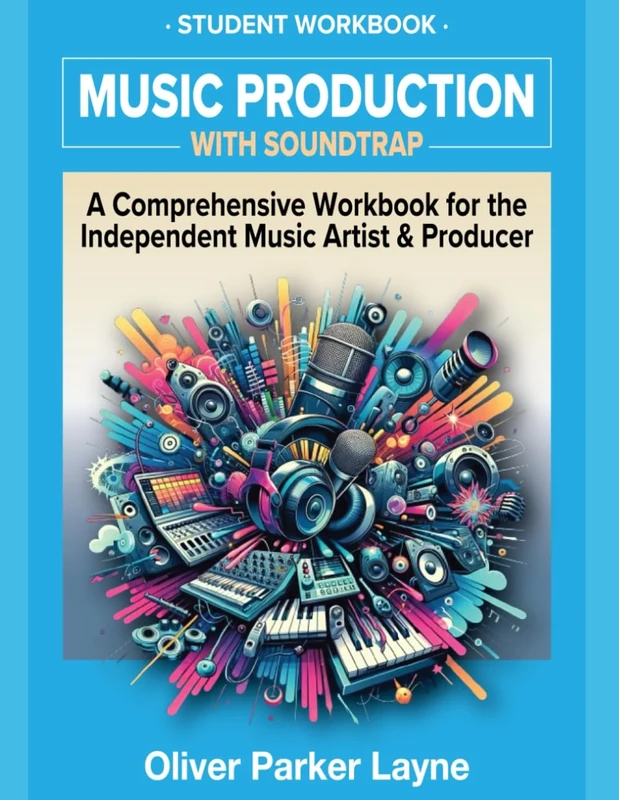 Music Production with Soundtrap: A Comprehensive Workbook for the Independent Music Artist & Producer