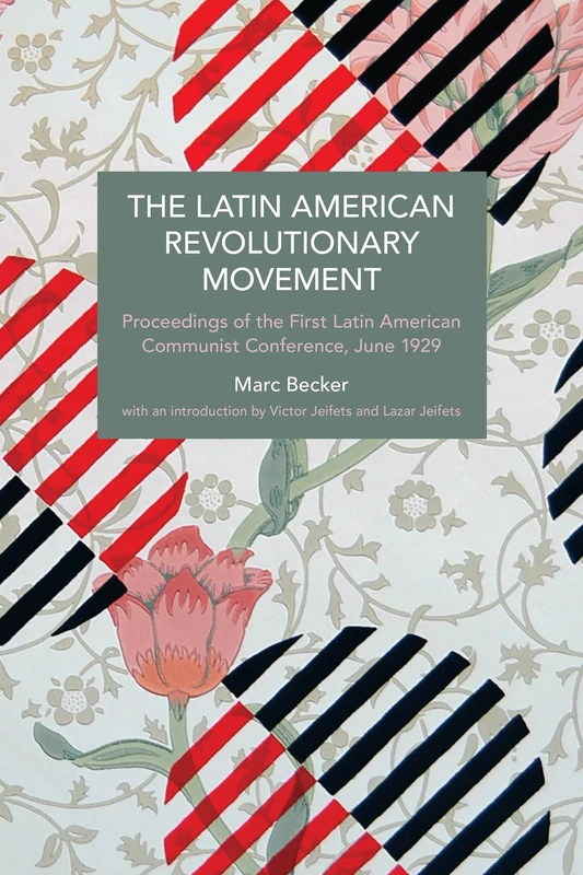 The Latin American Revolutionary Movement: Proceedings of the First Latin American Communist Conference, June 1929 (Historical Materialism)