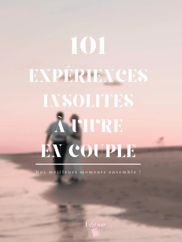 101 EXPÉRIENCES INSOLITES À VIVRE EN COUPLE: NOS MEILLEURS MOMENTS ENSEMBLE !