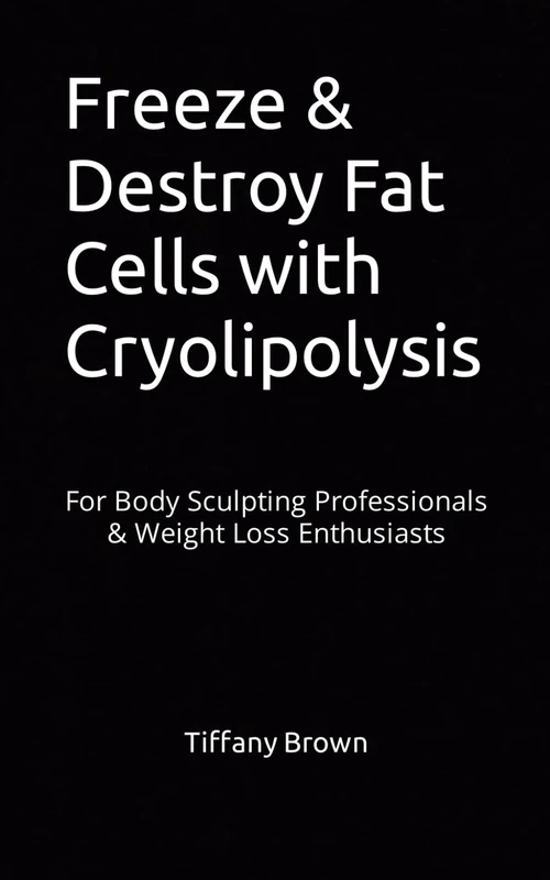 Freeze & Destroy Fat Cells with Cryolipolysis: For Body Sculpting Professionals & Weight Loss Enthusiasts - Image 1