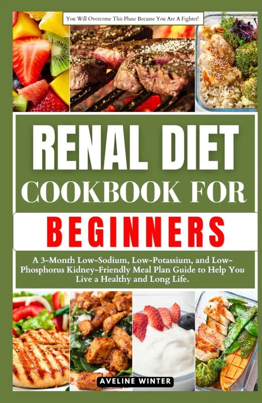 RENAL DIET COOKBOOK FOR BEGINNERS: A 3-Month Low-Sodium, Low-Potassium, and Low-Phosphorus Kidney-Friendly Meal Plan Guide to Help You Live a Healthy and Long Life.