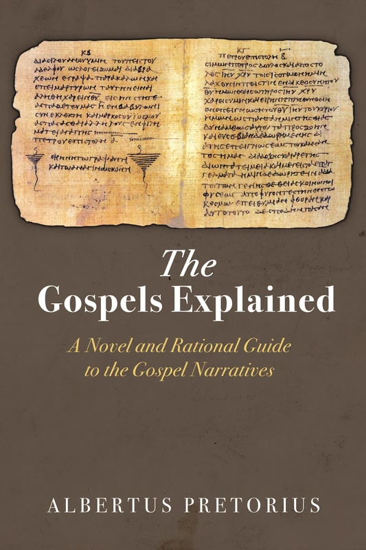 The Gospels Explained: A Novel and Rational Guide to the Gospel Narratives