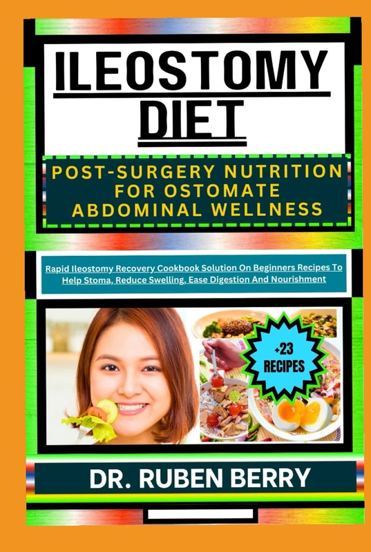 ILEOSTOMY DIET POST-SURGERY NUTRITION FOR OSTOMATE ABDOMINAL WELLNESS: Rapid Ileostomy Recovery Cookbook Solution On Beginners Recipes To Help Stoma, Reduce Swelling, Ease Digestion And Nourishment