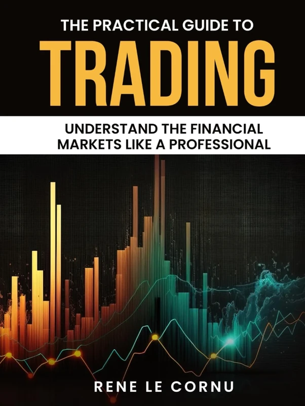 The Practical Guide to Trading: Understand the Financial Markets like a Professional (Traders Pathway)