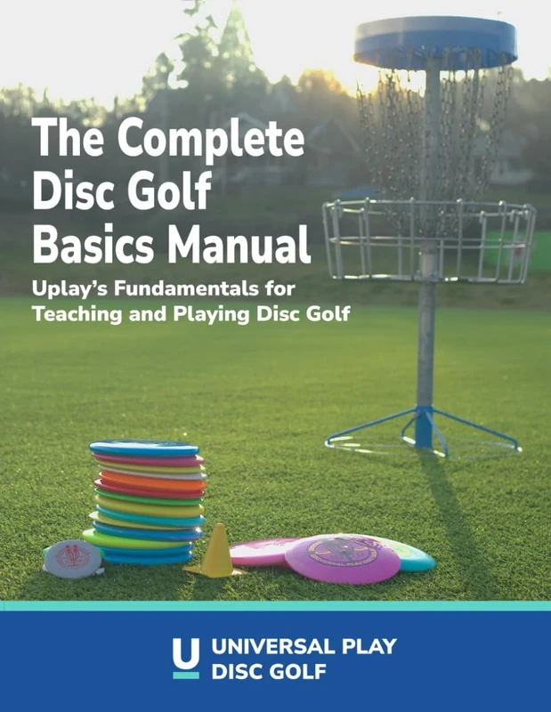 The Complete Disc Golf Basics Manual, 2nd Edition: Uplay's Fundamentals for Teaching and Playing Disc Golf