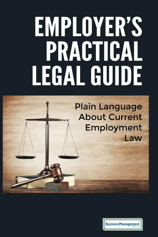 The Employer's Practical Legal Guide: Plain Current Language About Current Employment Law