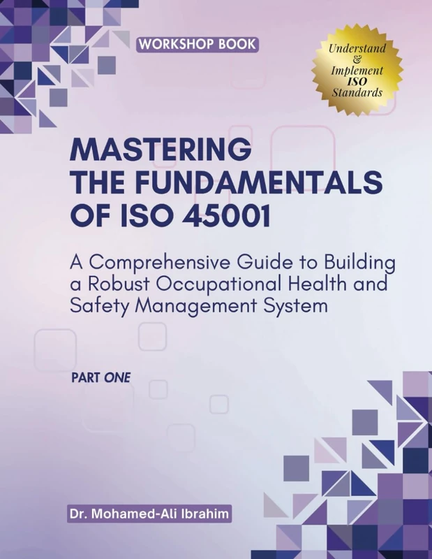 MASTERING The Fundamentals of ISO 45001: A Comprehensive Guide to Building a Robust Occupational Health and Safety Management System: 1