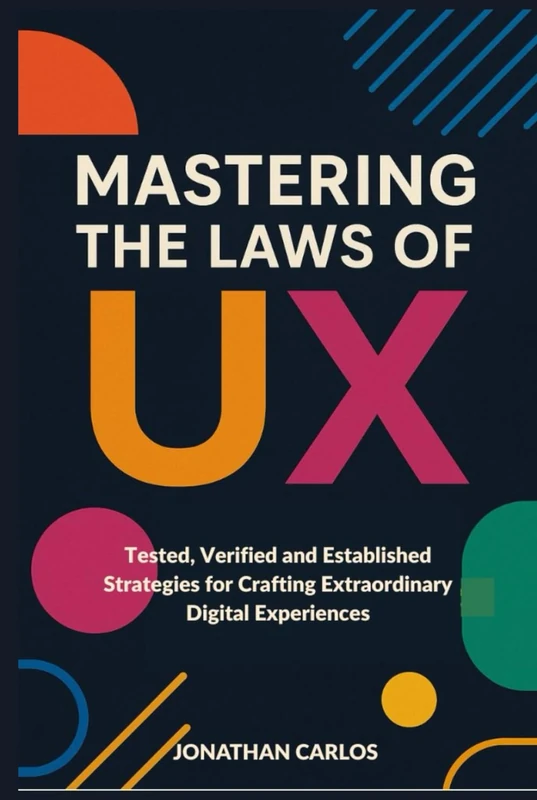 Mastering The Laws Of UX: Tested, Verified and Established Strategies for Crafting Extraordinary Digital Experiences