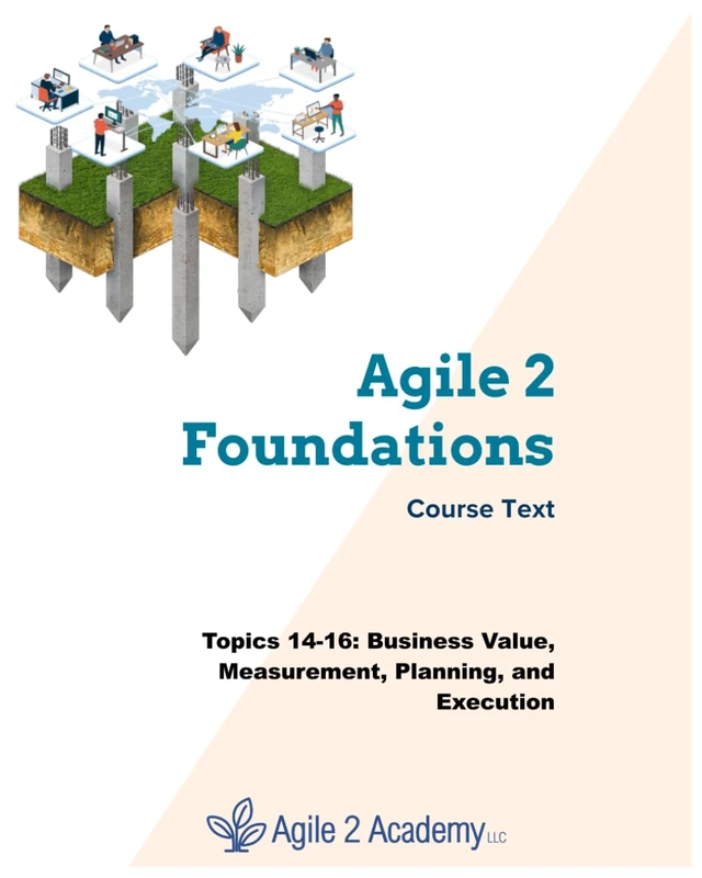 Agile 2 Foundations Course Text: Topics 14-16: Business Value, Measurement, Planning, and Execution - Image 1