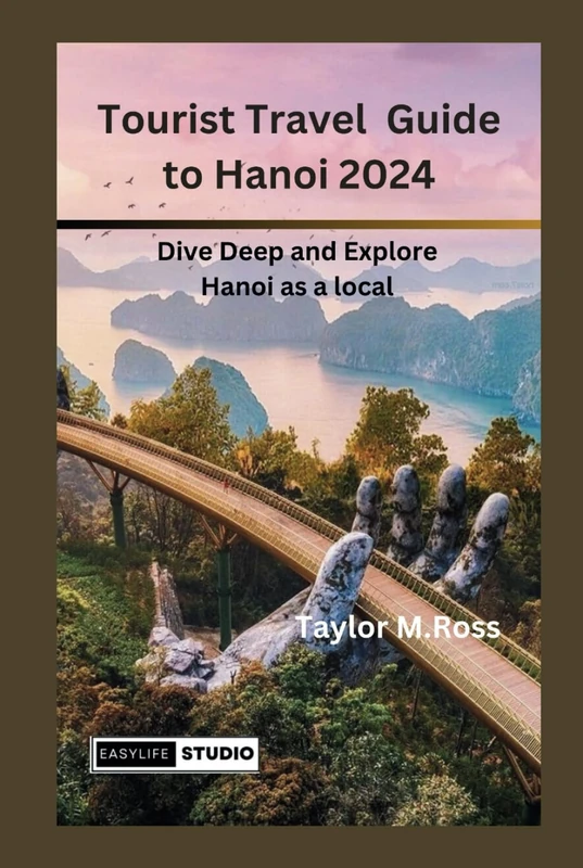 Tourist Travel Guide to Hanoi 2024: Dive Deep and Explore Hanoi as a local