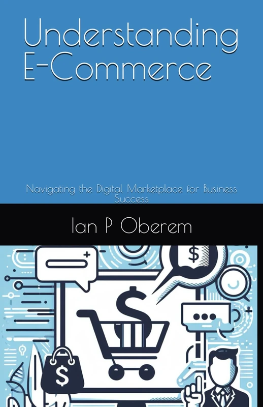 Understanding E-Commerce: Navigating the Digital Marketplace for Business Success