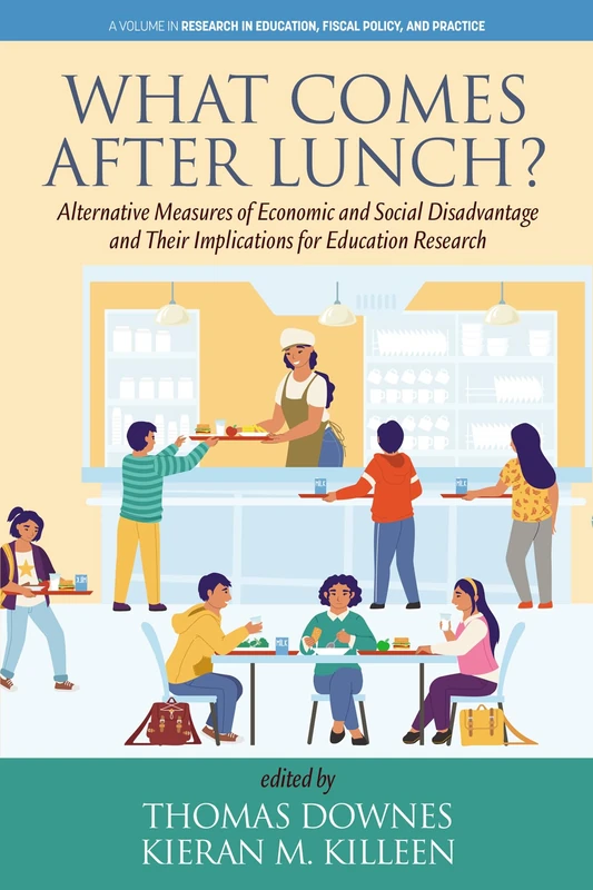What Comes After Lunch?: Alternative Measures of Economic and Social Disadvantage and Their Implications for Education Research (Research in Education Fiscal Policy and Practice) - Image 1