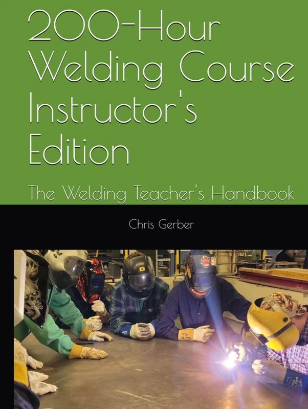 The Welding Teacher's Handbook: 200 Hour Welding Course Instructor's Edition