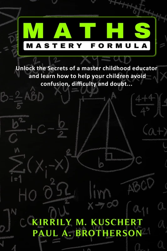 Maths Mastery Formula: Unlock the secrets of a master educator and learn how to help your children avoid confusion, difficulty and doubt