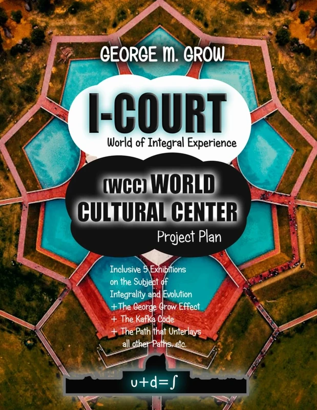 I-Court (WCC) The World Cultural Center Project Plan / World of Integral Experieance: Ideal as International Leading Conference and Competence Center ... guiding culture (The New Books of Life)