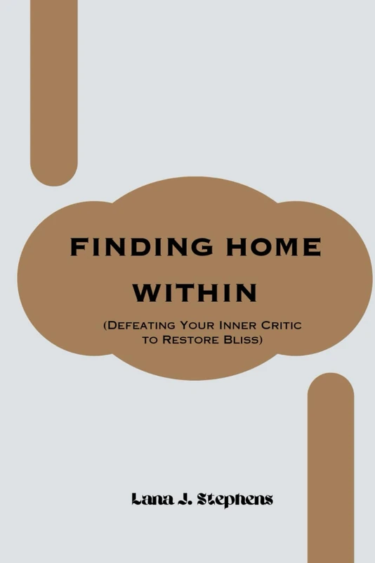FINDING HOME WITHIN: (Defeating Your Inner Critic to Restore Bliss)