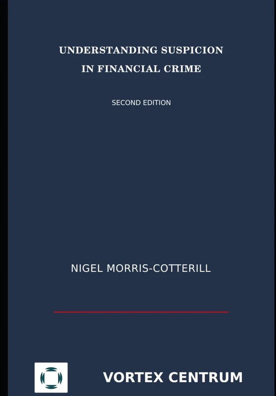 Understanding Suspicion in Financial Crime: Second Edition (The Vortex Centrum Financial Crime Risk and Compliance Library)
