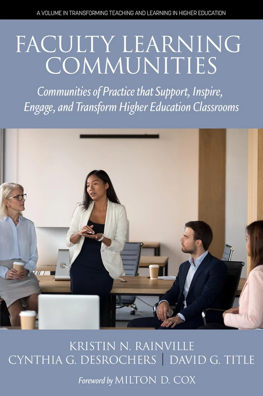 Faculty Learning Communities: Communities of Practice that Support, Inspire, Engage and Transform Higher Education Classrooms (Transforming Teaching and Learning in Higher Education)