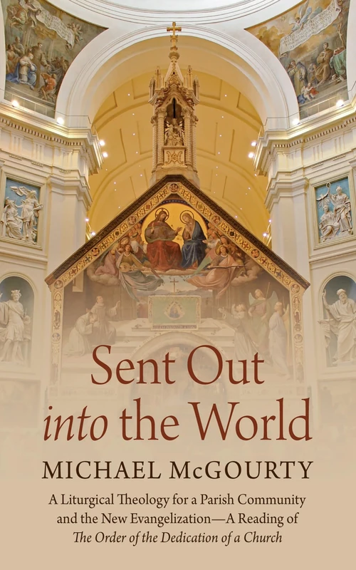 Sent Out into the World: A Liturgical Theology for a Parish Community and the New Evangelization--A Reading of the Order of the Dedication of a Church - Image 1