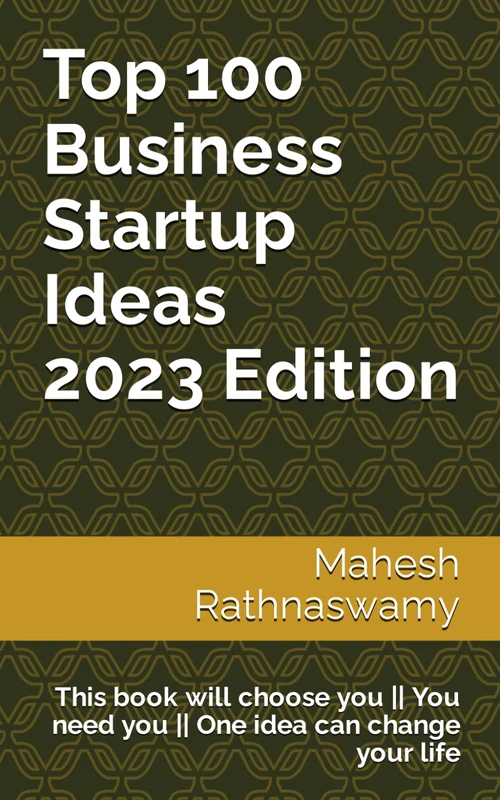 Top 100 Business Startup Ideas 2023 Edition: This book will choose you || You need you || One idea can change your life