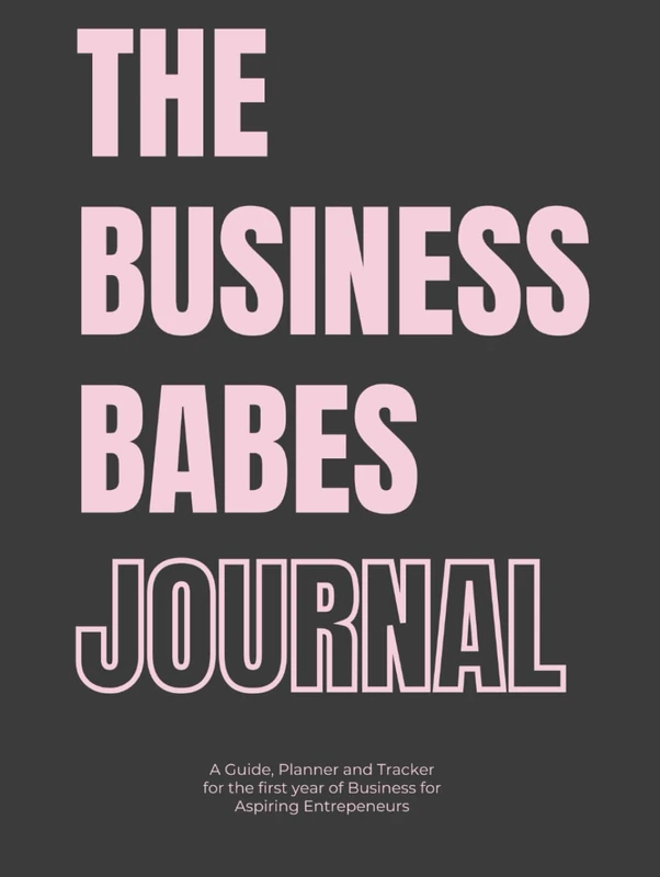The Business Babes Journal - Hardcover Edition: An all-in-one Guide, Planner and Tracker for the first year of Business for Aspiring Entrepeneurs