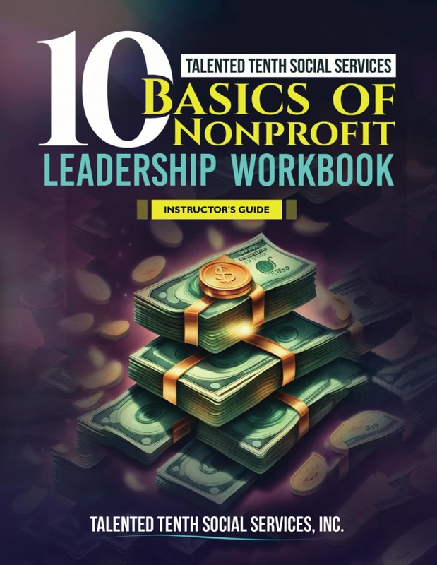 Talented Tenth Social Services 10 Basics of Nonprofit Leadership: Instructor's Guide
