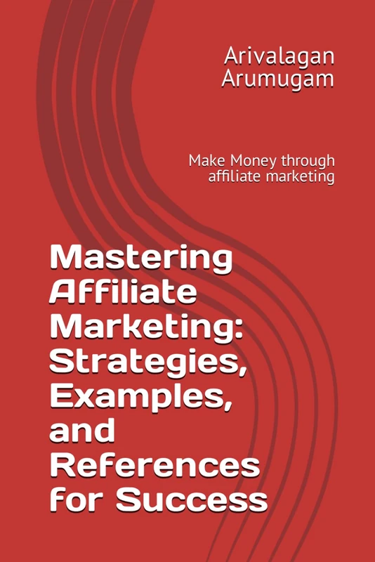 Mastering Affiliate Marketing: Strategies, Examples, and References for Success: Make Money through affiliate marketing