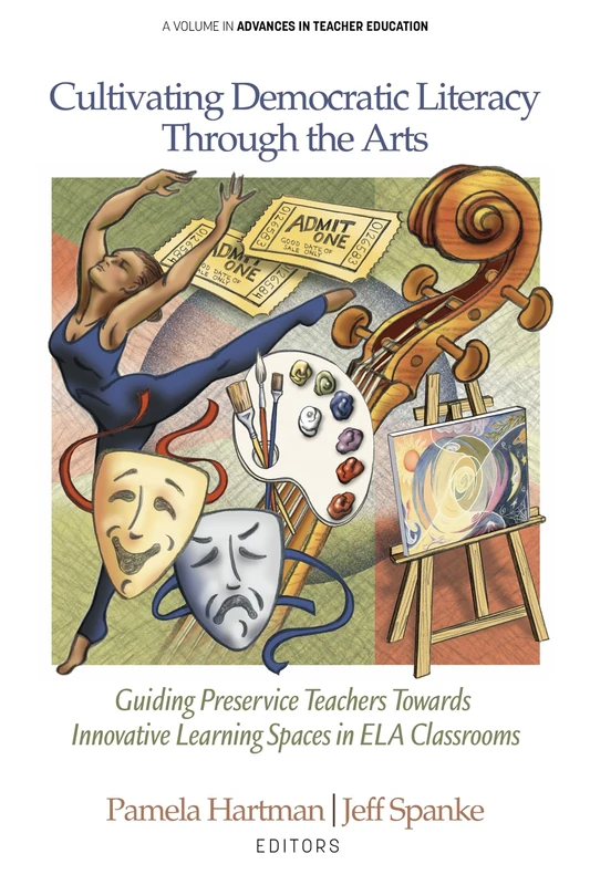 Cultivating Democratic Literacy Through the Arts: Guiding Preservice Teachers Towards Innovative Learning Spaces in ELA Classrooms (Advances in Teacher Education)
