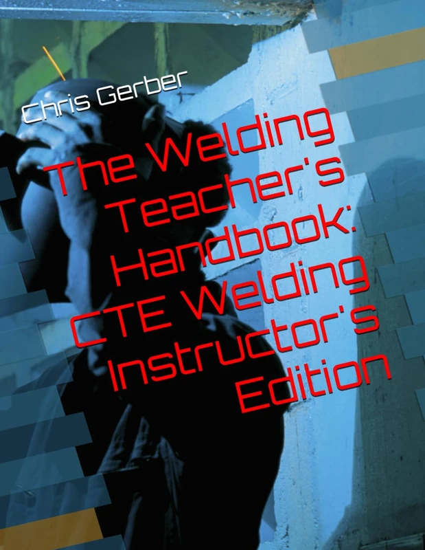 The Welding Teacher's Handbook: CTE Welding Instructor's Edition