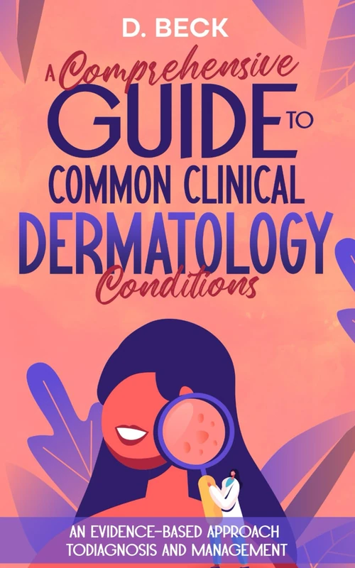 A Comprehensive Guide to Common Clinical Dermatology Conditions: An Evidence-based Approach to Diagnosis and Management. (A Journey Through Science Books)