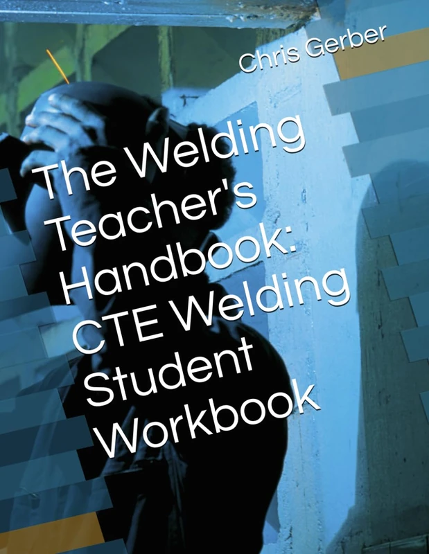 The Welding Teacher's Handbook: CTE Welding Student Workbook
