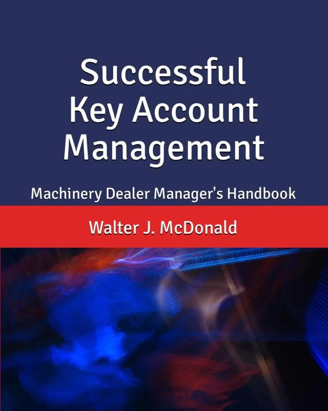 Successful Key Account Management: Machinery Dealer Manager's Handbook (Master's Program in Dealer Management)