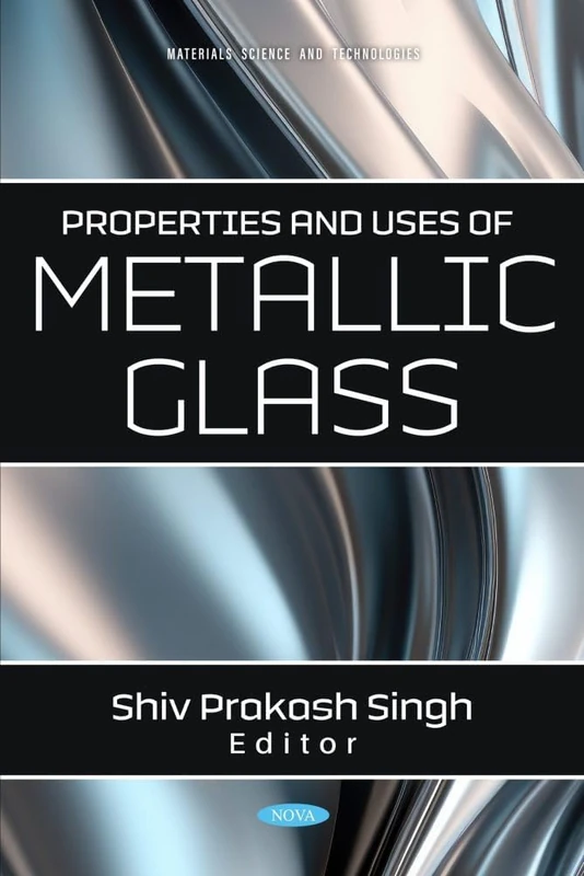 Properties and Uses of Metallic Glass (Materials Science and Technologies Series)