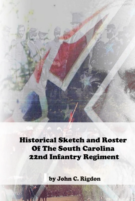 Historical Sketch and Roster Of The South Carolina 22nd Infantry Regiment (South Carolina Regimental History Series)