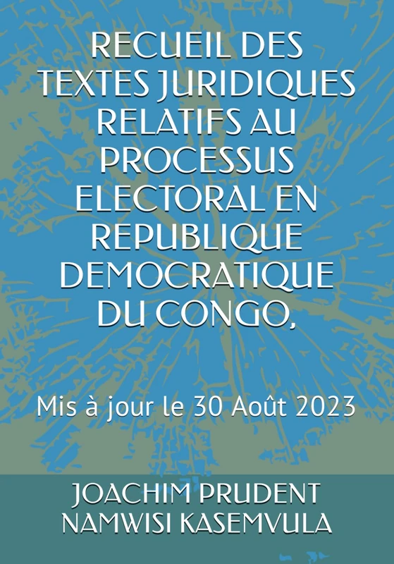 RECUEIL DES TEXTES JURIDIQUES RELATIFS AU PROCESSUS ELECTORAL EN REPUBLIQUE DEMOCRATIQUE DU CONGO,: Mis à jour le 30 Août 2023 - Image 1