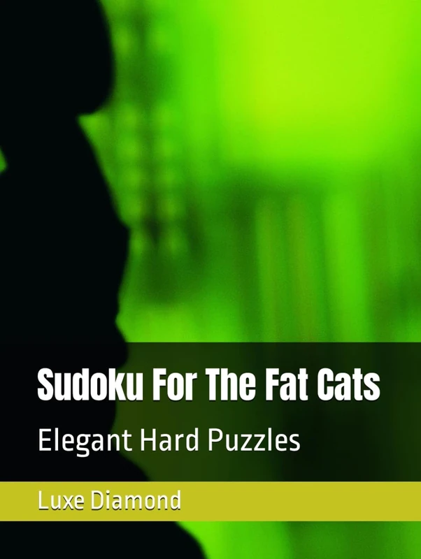 Sudoku For The Fat Cats: Elegant Hard Puzzles (Sudoku For The Top One Percent)