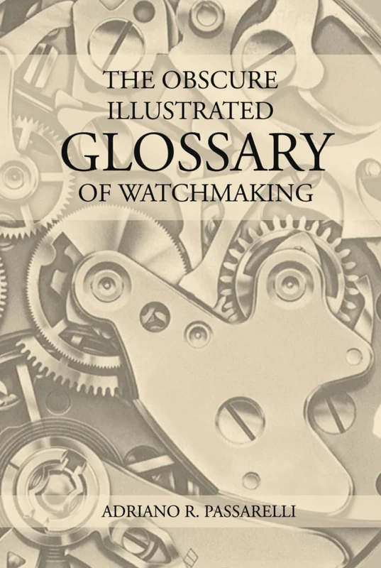 The Obscure Illustrated Glossary of Watchmaking