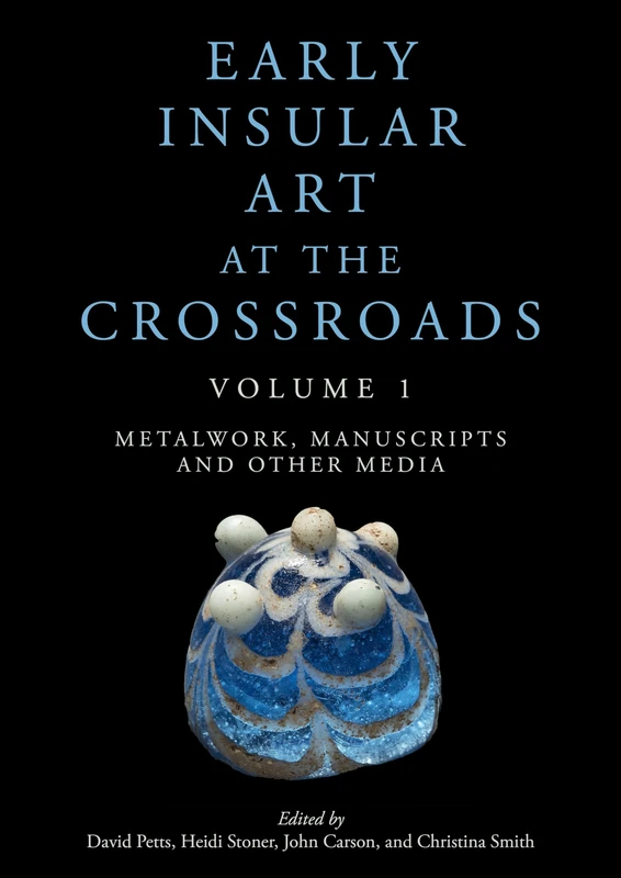 Early Insular Art at the Crossroads: Volume 1: Metalwork, Manuscripts and Other Media