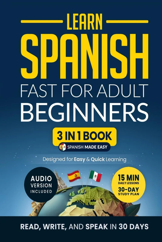 Learn Spanish Fast for Adult Beginners: 3-in-1 Workbook: Master Spanish with 15-Minute Daily Lessons, Practical Exercises, Common Words & Phrases, and Essential Grammar Rules to Live By