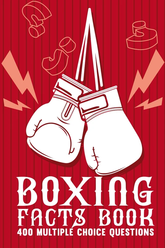 Boxing Facts Book: Boxing Trivia Game, 400 Multiple Choice Questions to Test Your Knowledge of Boxing History, Stories, Fighters, Fun Facts and Much More.