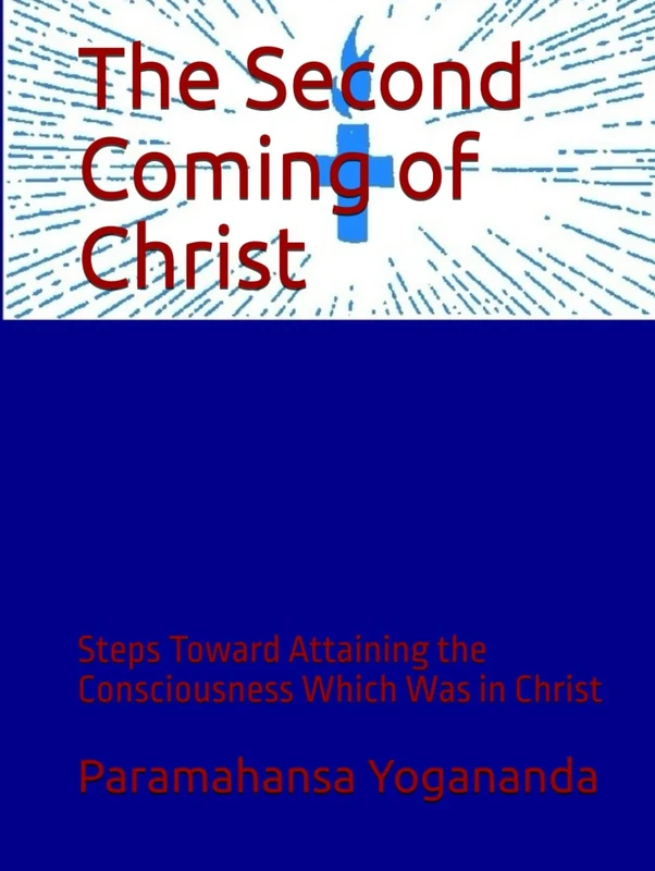 The Second Coming of Christ: Steps Toward Attaining the Consciousness Which Was in Christ