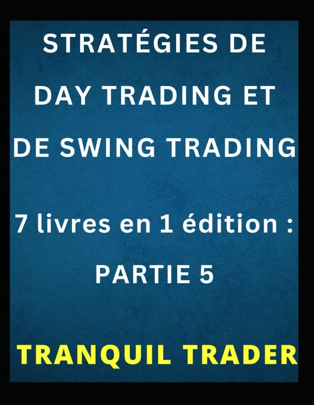 STRATÉGIES DE DAY TRADING ET DE SWING TRADING: 7 livres en 1 édition : PARTIE 5