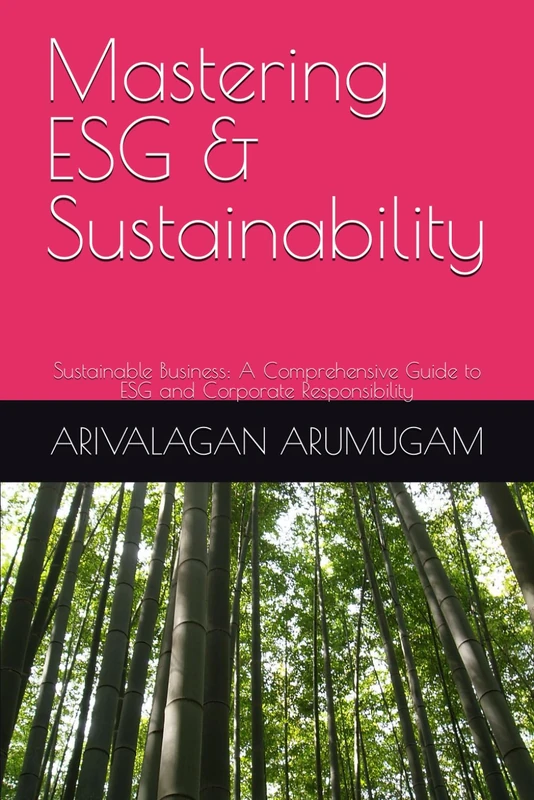 Mastering ESG & Sustainability: Sustainable Business: A Comprehensive Guide to ESG and Corporate Responsibility