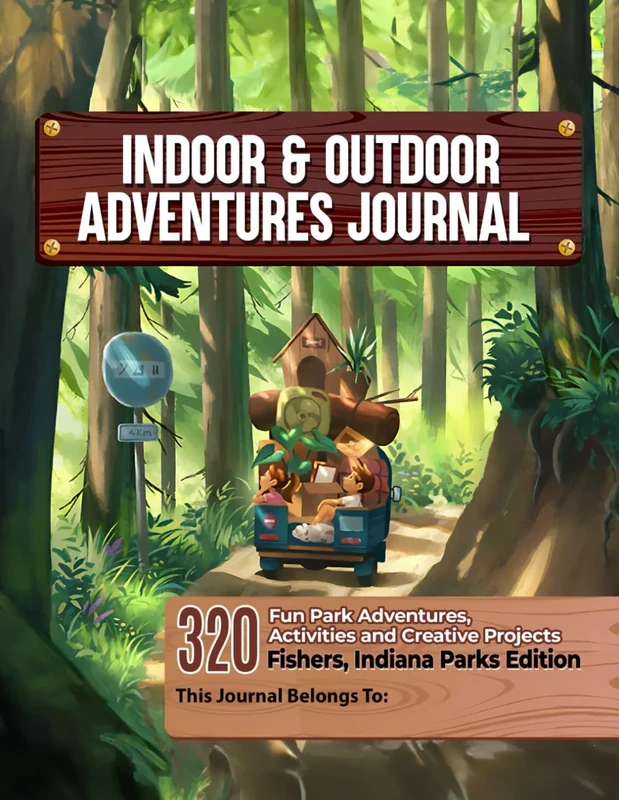 Indoor & Outdoor Adventure Journal: 320 Fun Park Adventures, Activities and Creative Projects - Fishers, Indiana Parks Edition