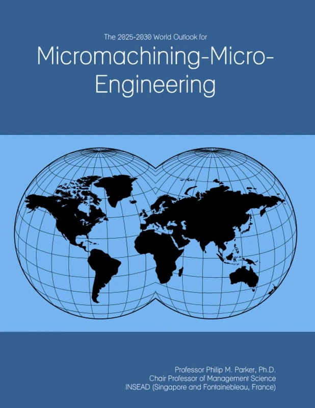 The 2025-2030 World Outlook for Micromachining-Micro-Engineering