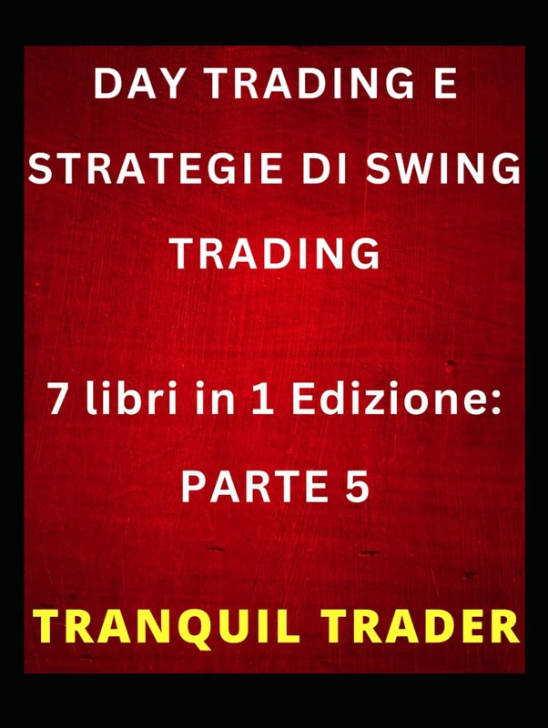 DAY TRADING E STRATEGIE DI SWING TRADING: 7 libri in 1 Edizione: PARTE 5
