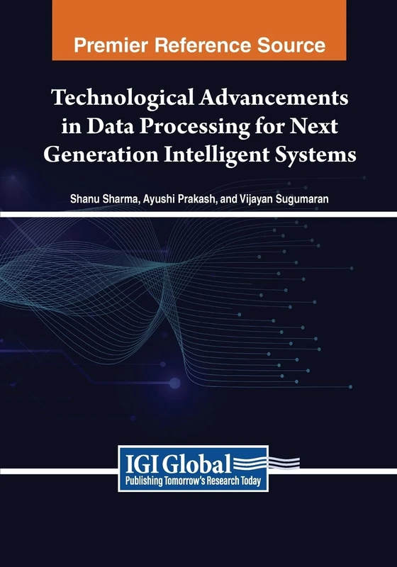 Technological Advancements in Data Processing for Next Generation Intelligent Systems (Advances in Systems Analysis, Software Engineering, and High Performance Computing)