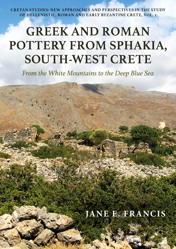 Greek and Roman Pottery from Sphakia, South-West Crete : From the White Mountains to the Deep Blue Sea (Cretan Studies: New Approaches and ... of Hellenistic, Roman and Early Byzanti)