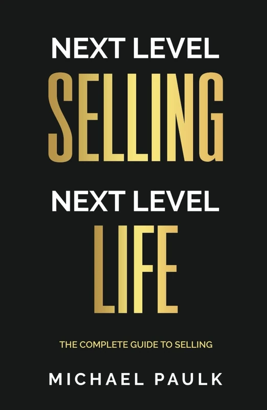 Next Level Selling - Next Level Life: The Complete Guide to Selling