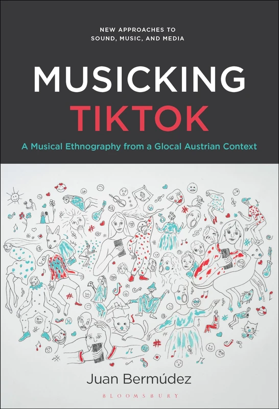 Musicking TikTok: A Musical Ethnography from a Glocal Austrian Context (New Approaches to Sound, Music, and Media)